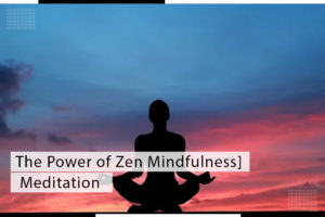 The Power of Zen Mindfulness Meditation